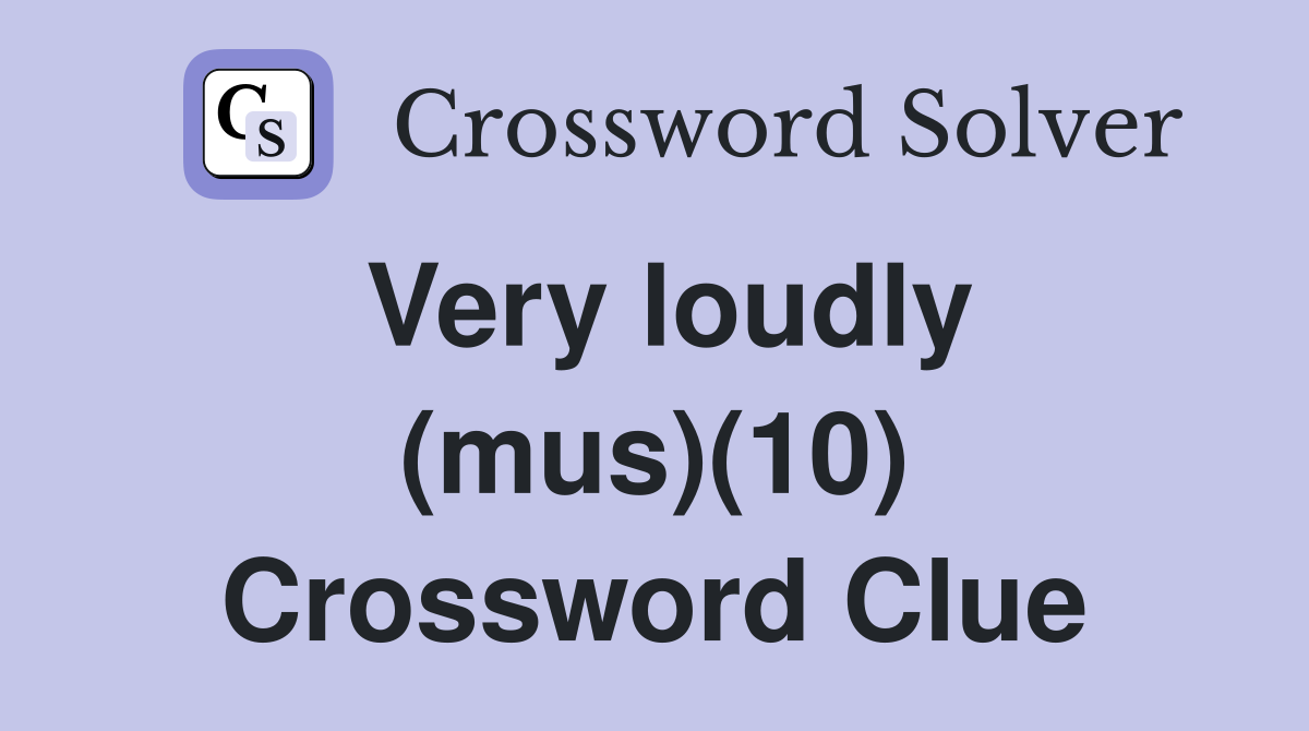 Very loudly (mus)(10) Crossword Clue