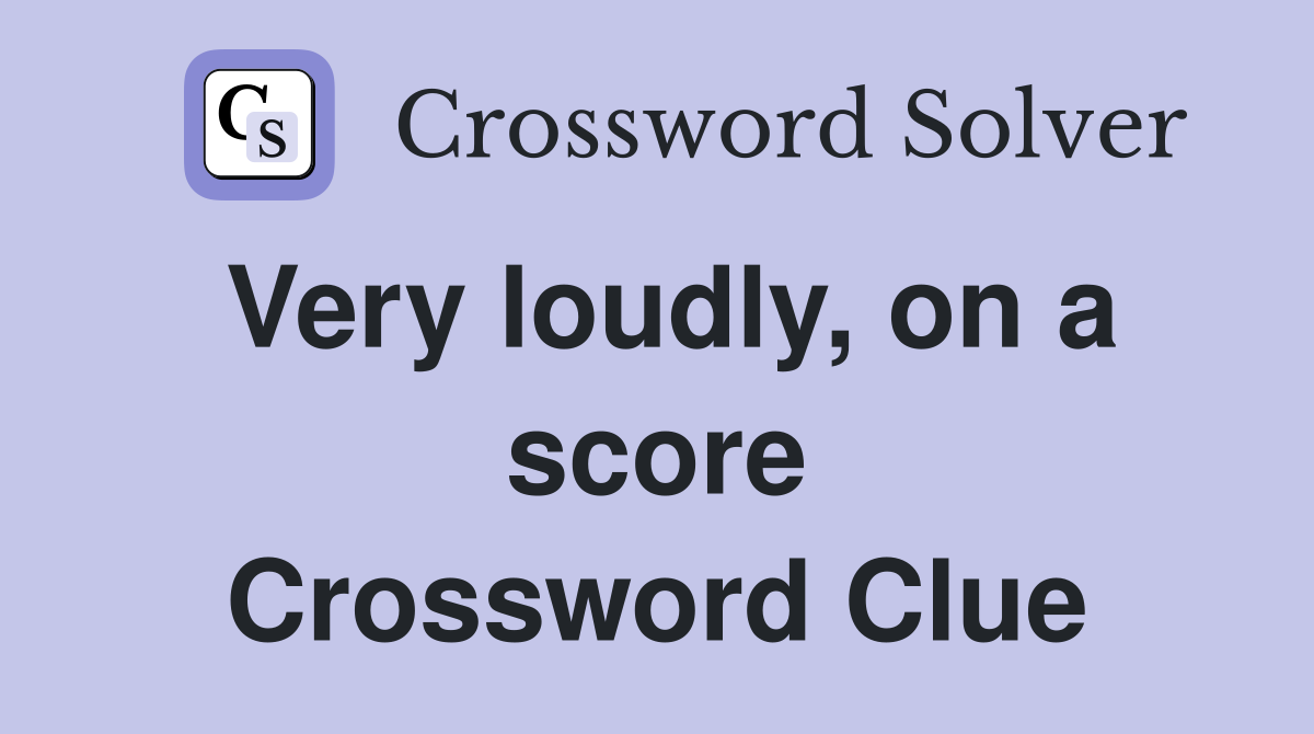 Very loudly, on a score Crossword Clue