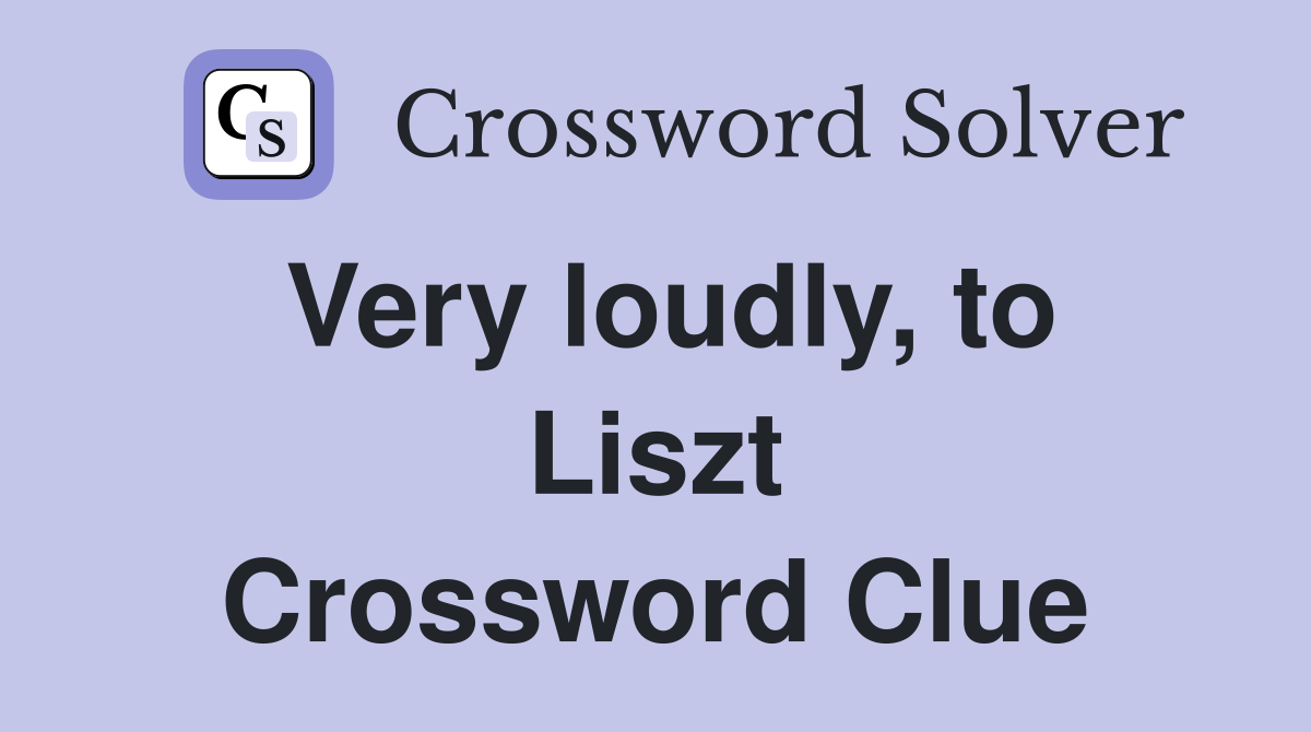 Very loudly, to Liszt Crossword Clue