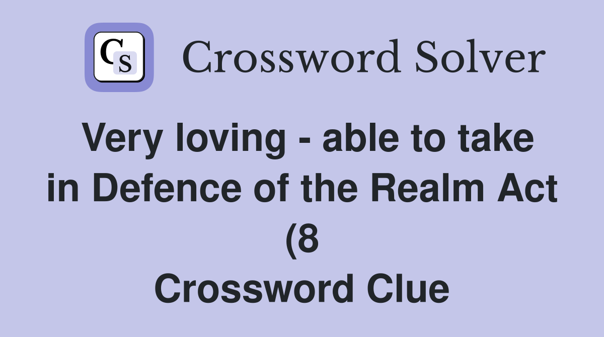 Very loving able to take in Defence of the Realm Act (8) Crossword Very loving able to take in Defence of the Realm Act (8) Crossword