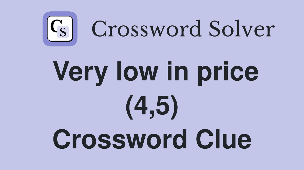 Very low in price (4,5) Crossword Clue