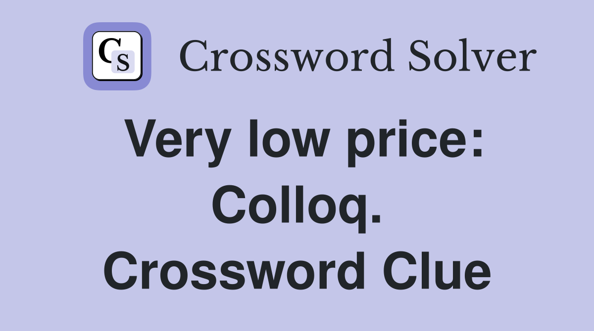Very low price: Colloq. Crossword Clue