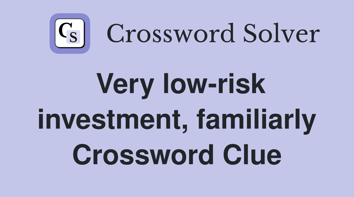 Very low-risk investment, familiarly Crossword Clue