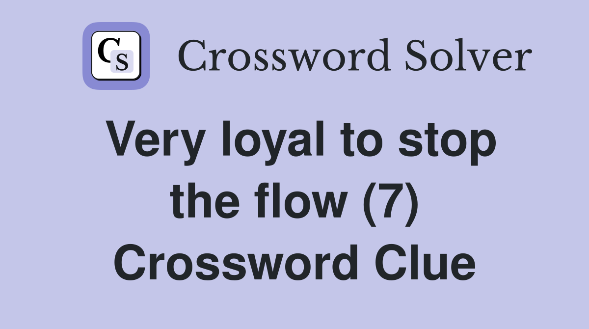 Very loyal to stop the flow (7) Crossword Clue