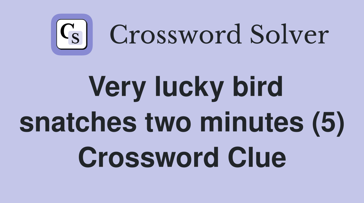 Very lucky bird snatches two minutes (5) Crossword Clue