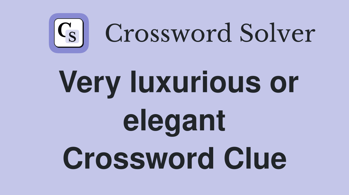 Very luxurious or elegant Crossword Clue