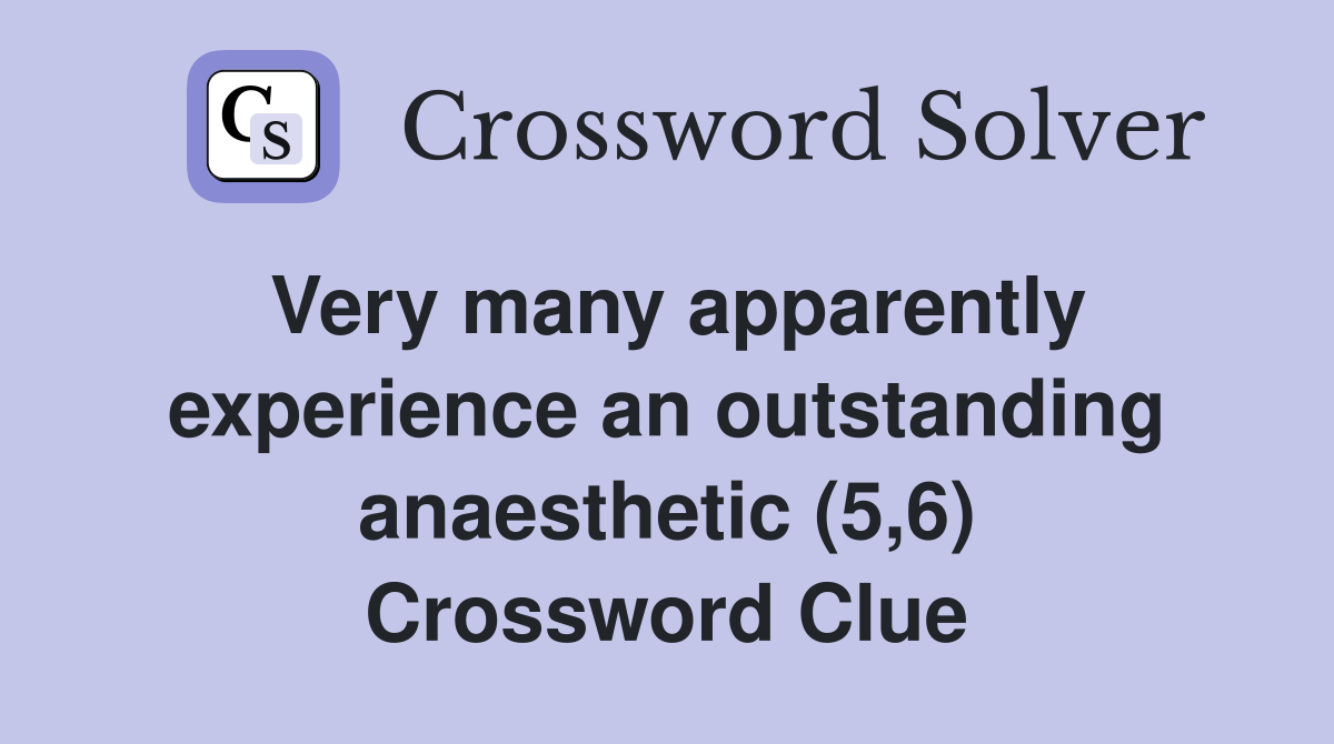 Very many apparently experience an outstanding anaesthetic (5,6) Crossword Clue