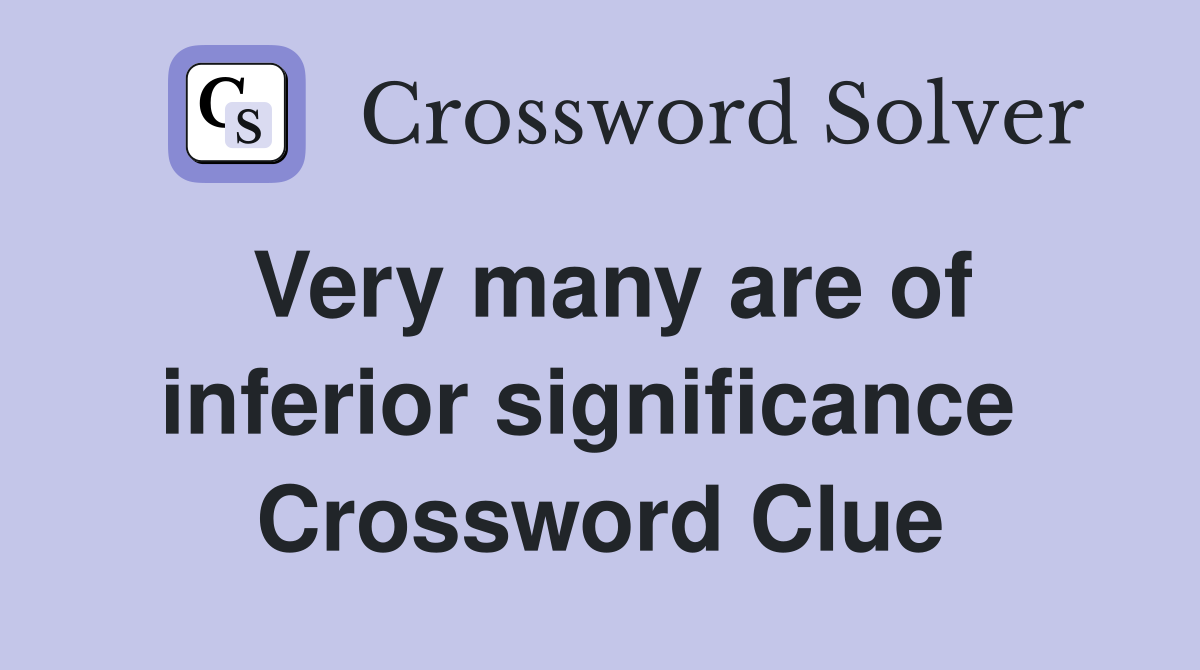 Very many are of inferior significance  Crossword Clue
