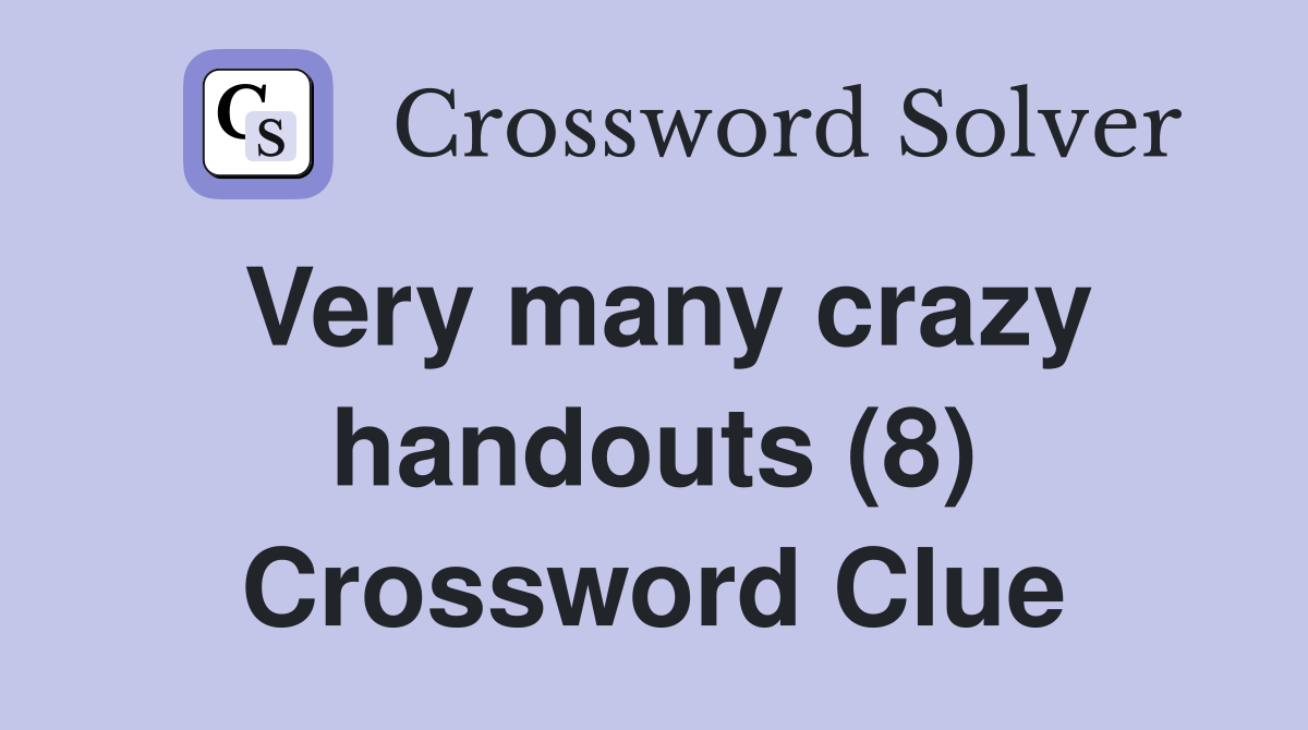 Very many crazy handouts (8) Crossword Clue