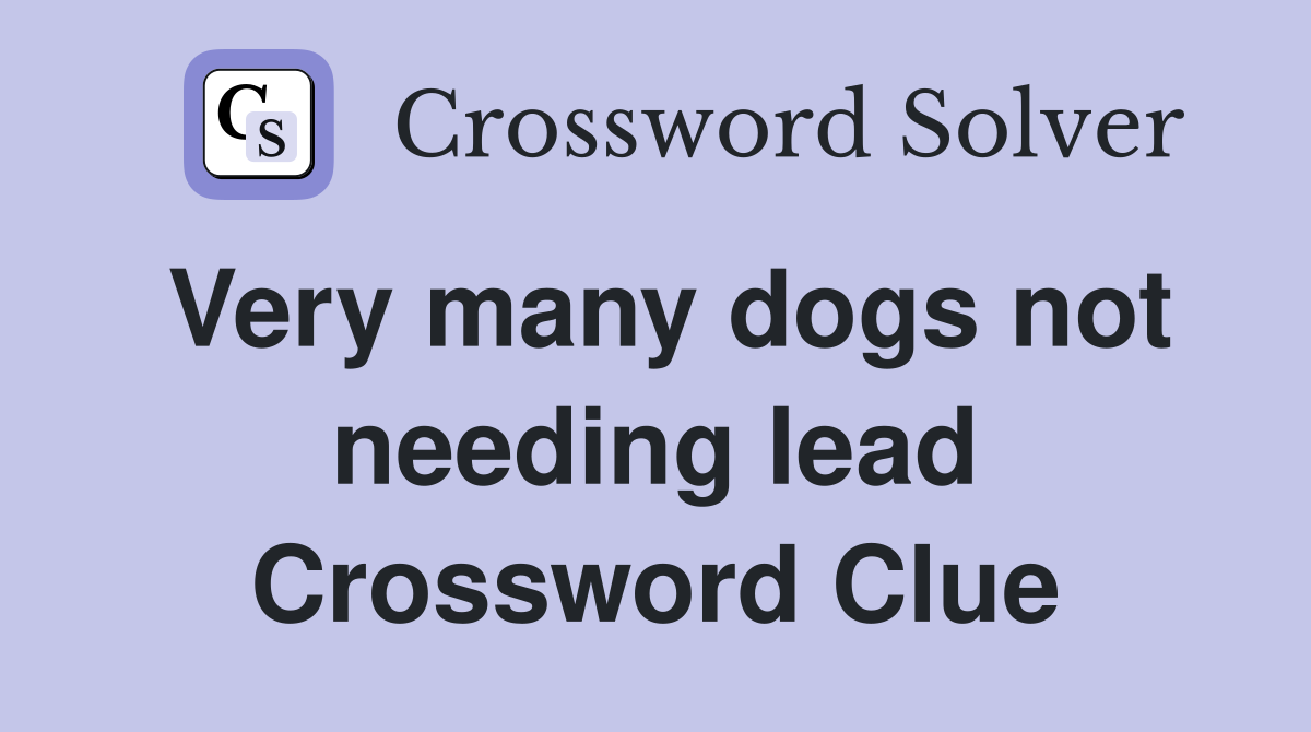 Very many dogs not needing lead Crossword Clue