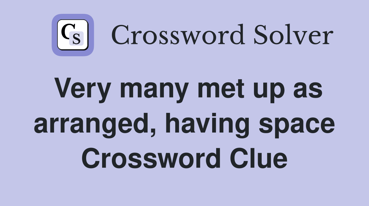 Very many met up as arranged, having space Crossword Clue