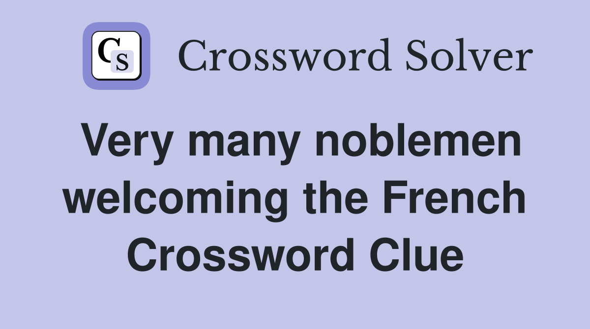 Very many noblemen welcoming the French Crossword Clue
