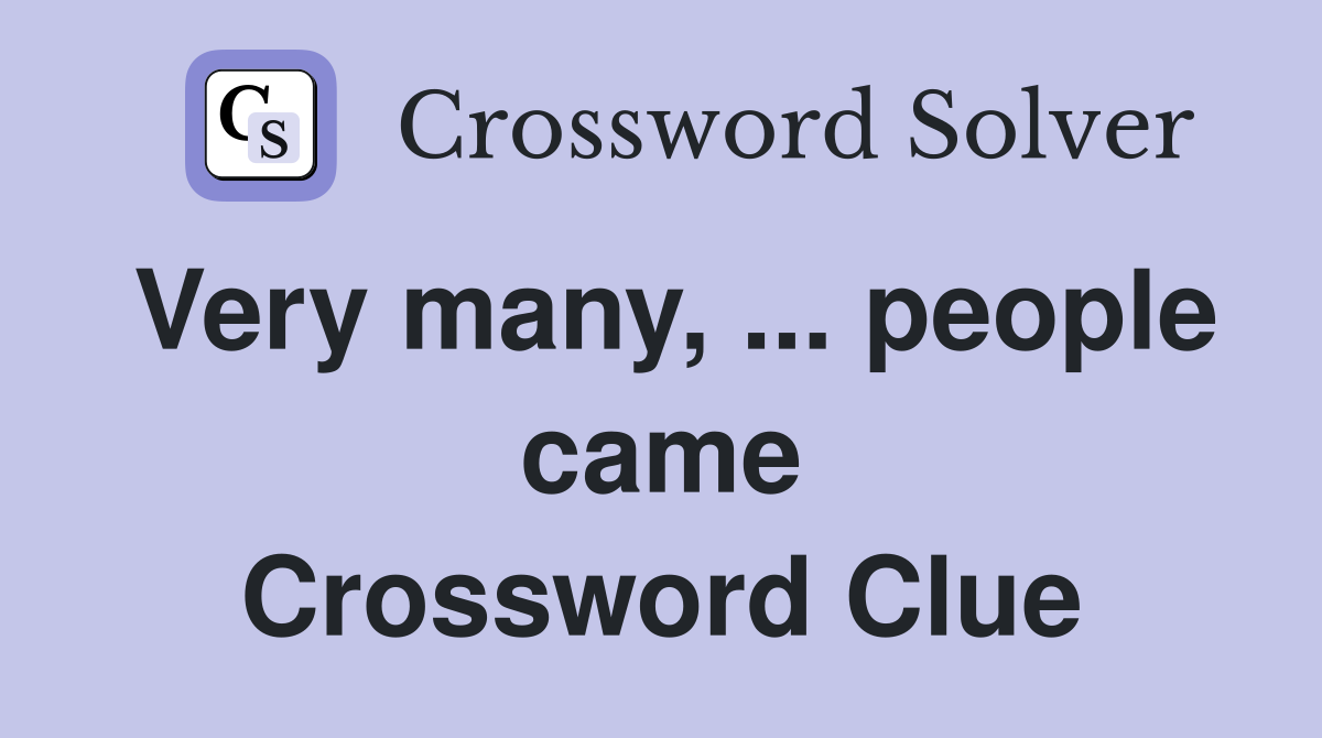 Very many, ... people came Crossword Clue