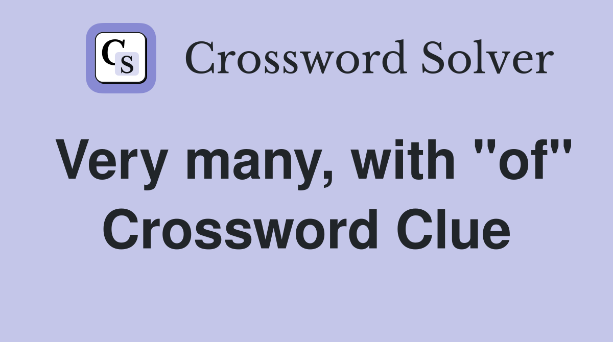Very many, with "of" Crossword Clue