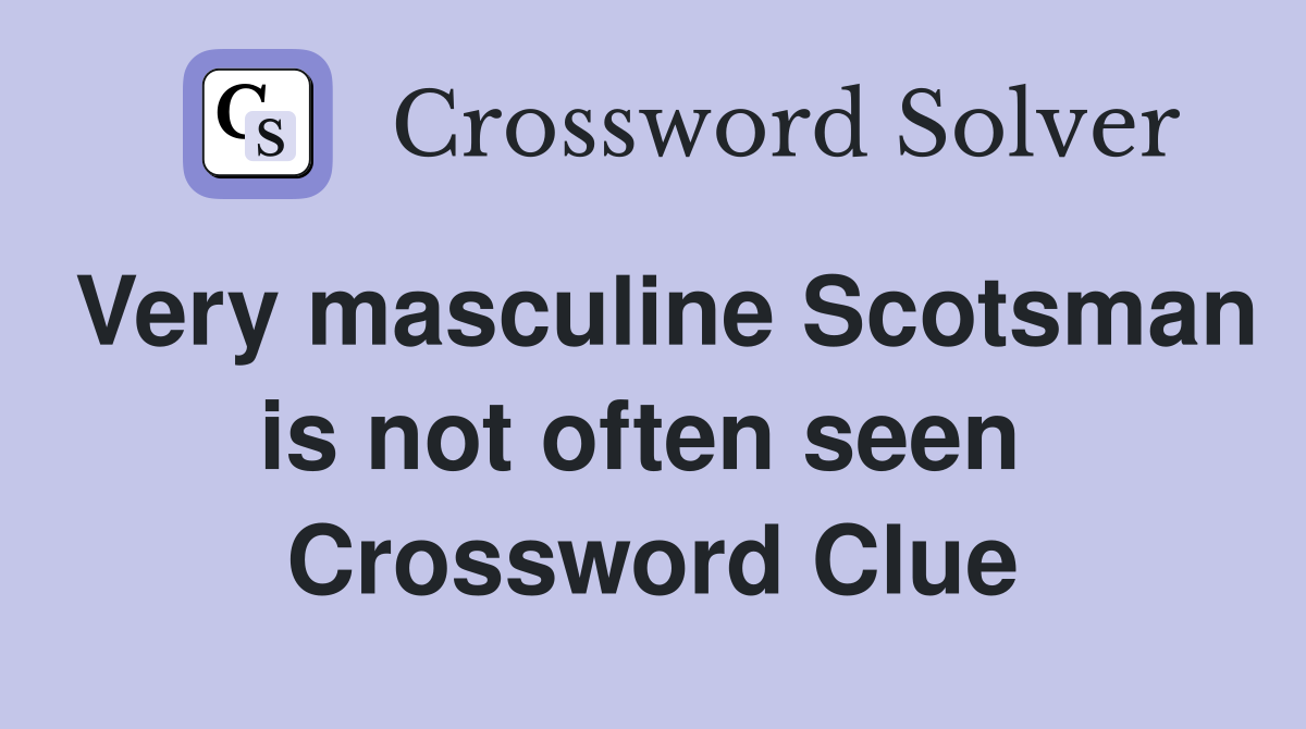 Very masculine Scotsman is not often seen  Crossword Clue