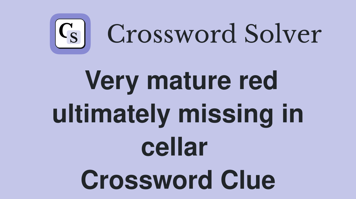 Very mature red ultimately missing in cellar  Crossword Clue