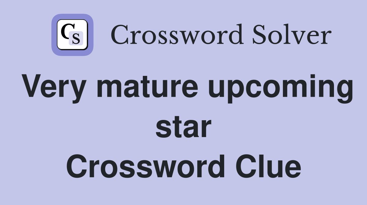 Very mature upcoming star Crossword Clue