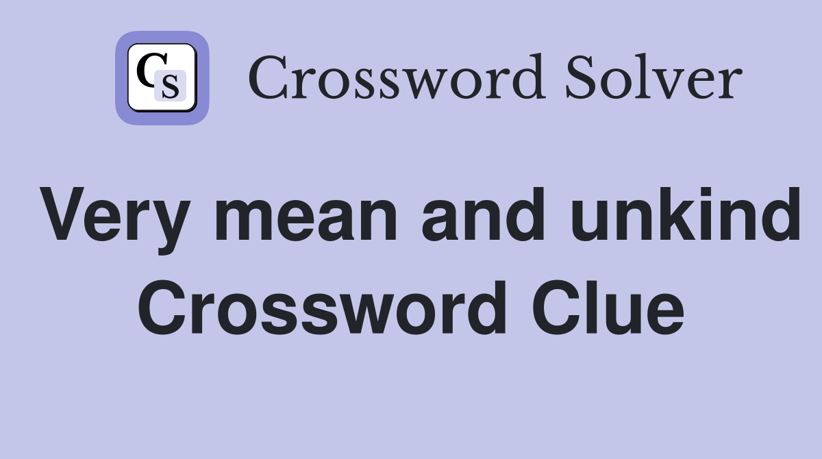 Very mean and unkind Crossword Clue