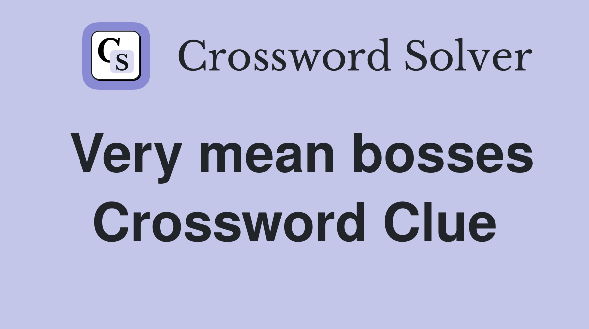 Very mean bosses Crossword Clue