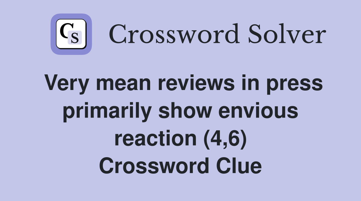 Very mean reviews in press primarily show envious reaction (4,6) Crossword Clue