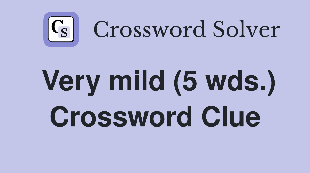Very mild (5 wds.) Crossword Clue