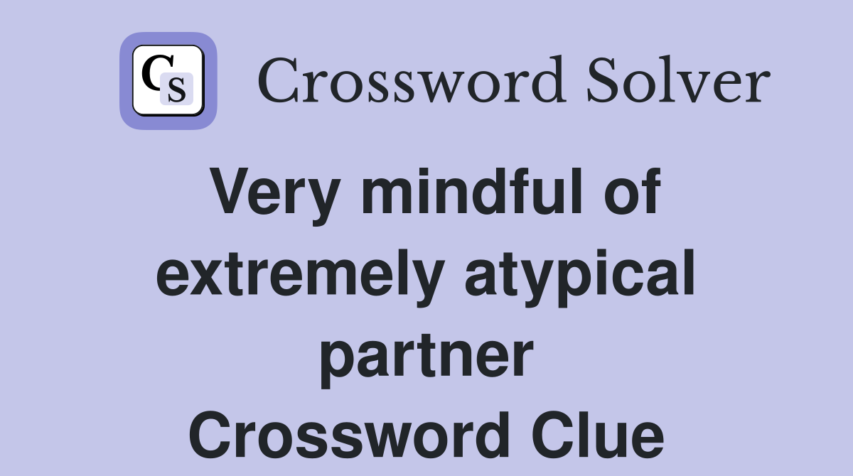 Very mindful of extremely atypical partner Crossword Clue