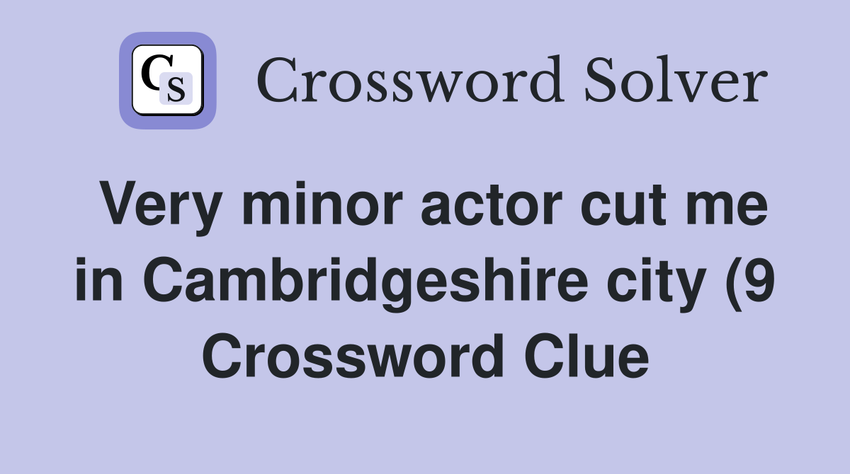 Very minor actor cut me in Cambridgeshire city (9) Crossword Clue Very minor actor cut me in Cambridgeshire city (9) Crossword Clue