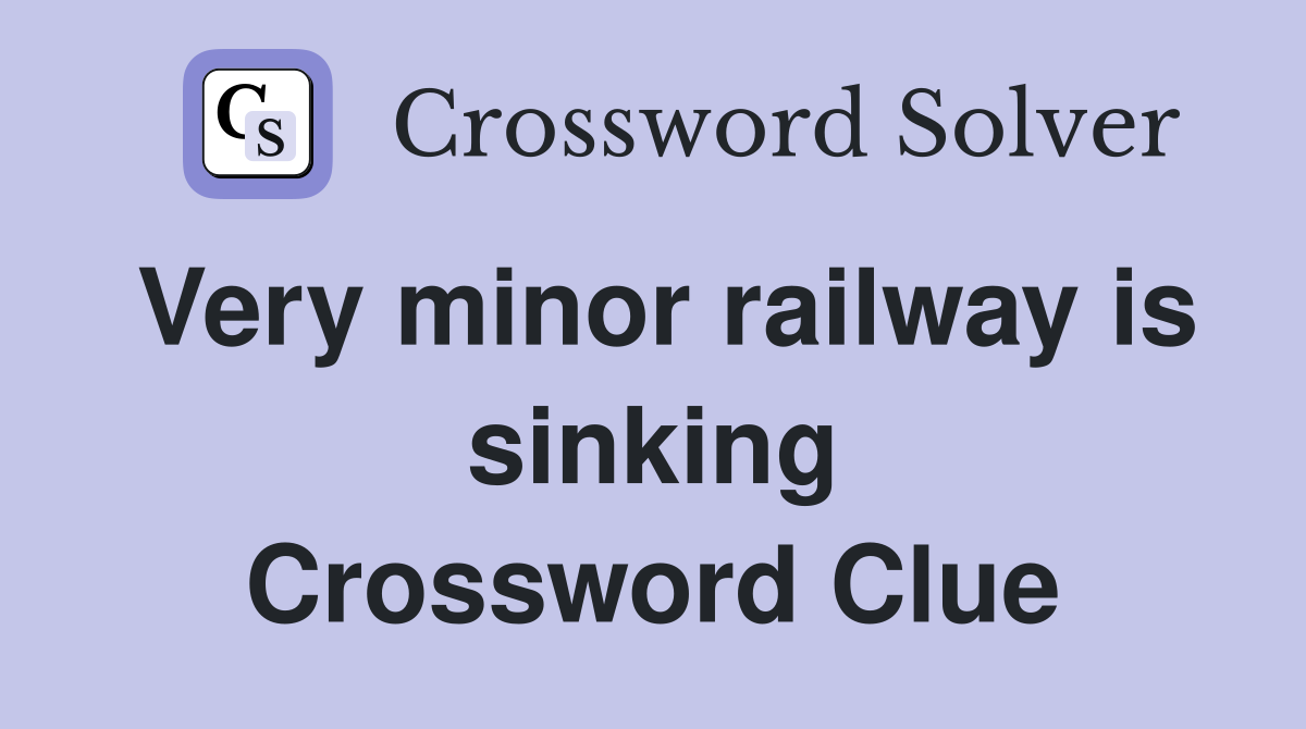 Very minor railway is sinking Crossword Clue