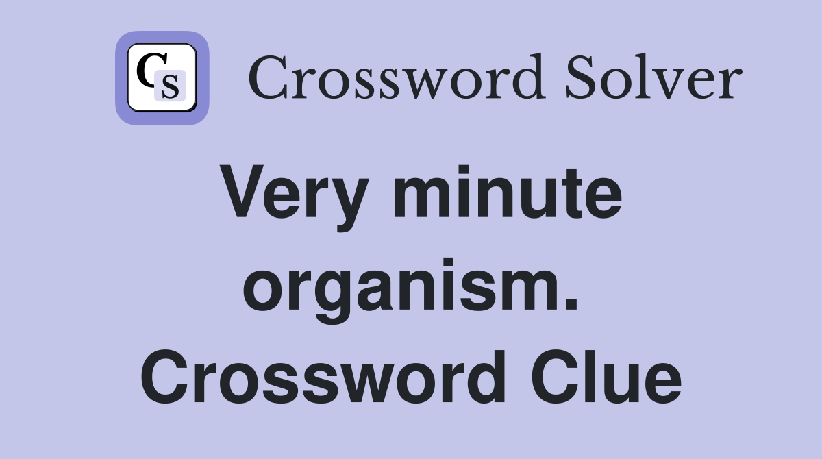 Very minute organism. Crossword Clue