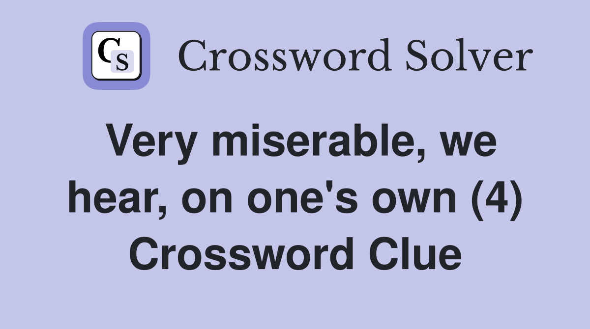 Very miserable, we hear, on one's own (4) Crossword Clue