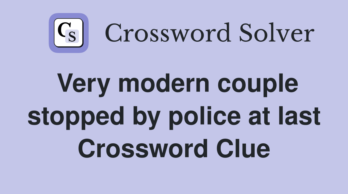 Very modern couple stopped by police at last Crossword Clue