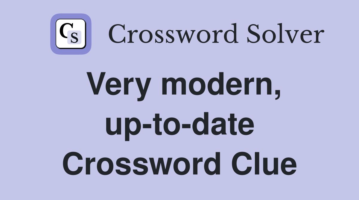 Very modern, up-to-date Crossword Clue
