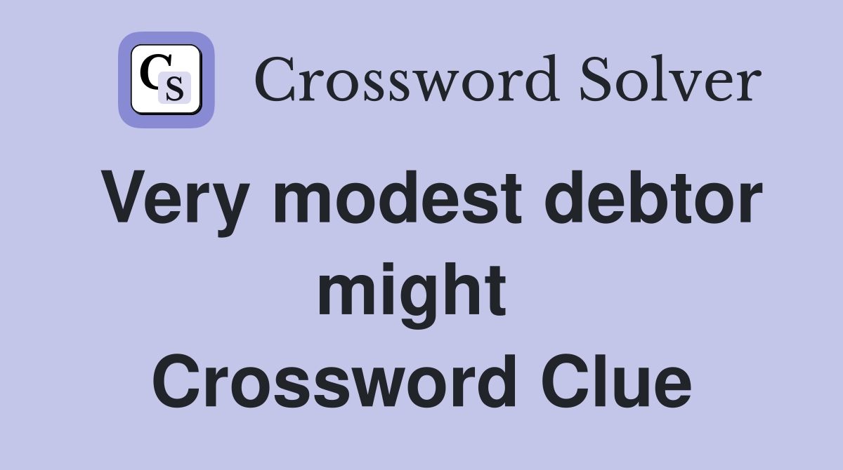 Very modest debtor might  Crossword Clue