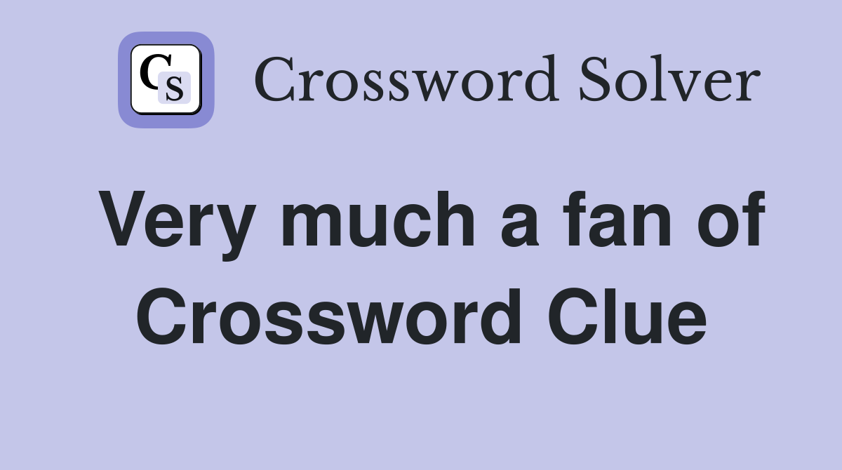 Very much a fan of Crossword Clue