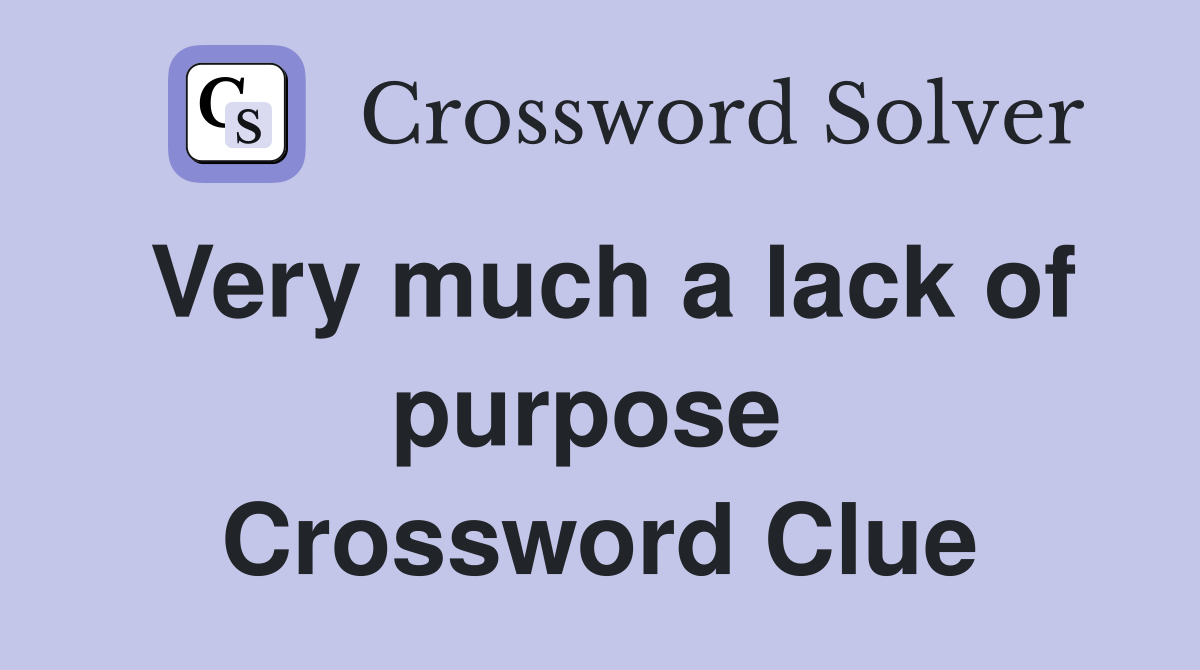 Very much a lack of purpose  Crossword Clue