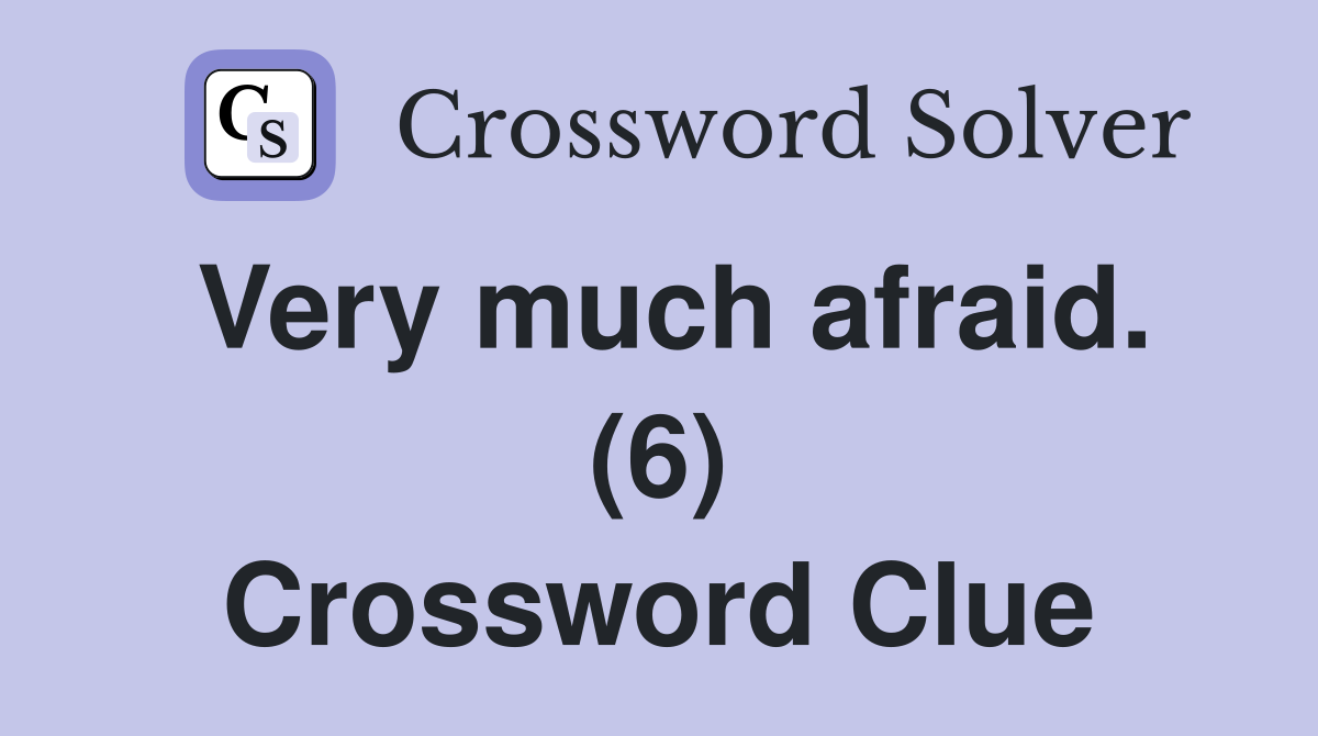 Very much afraid. (6) Crossword Clue