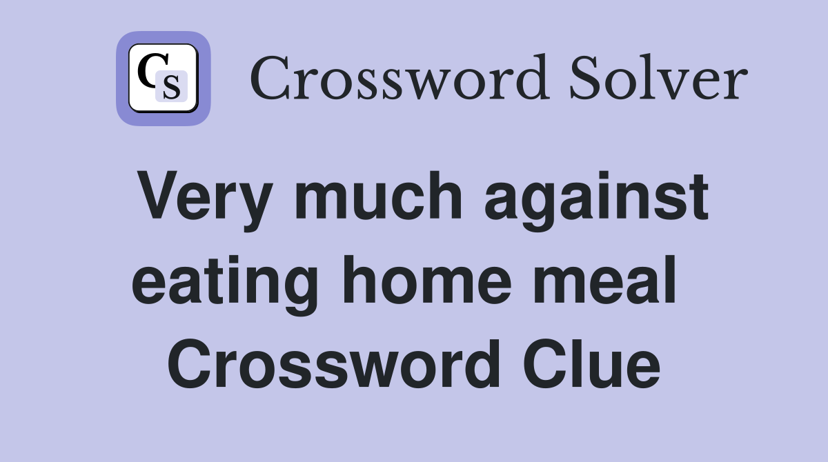 Very much against eating home meal  Crossword Clue