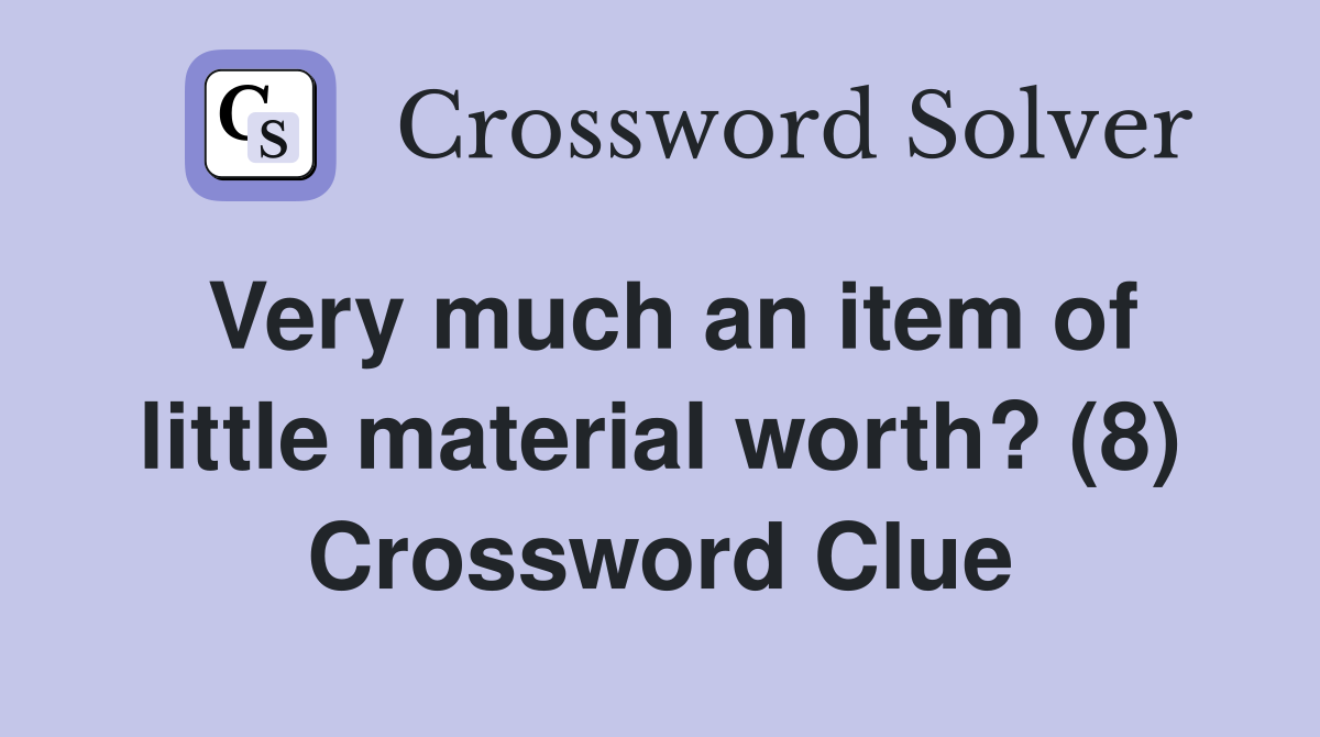 Very much an item of little material worth? (8) Crossword Clue