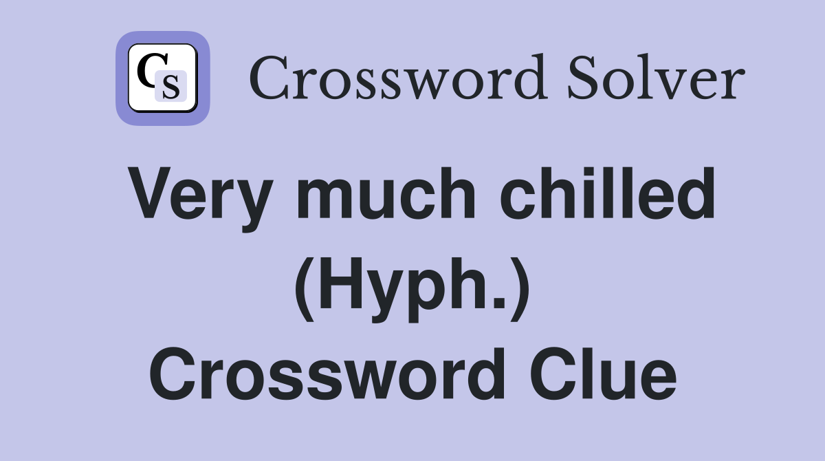 Very much chilled (Hyph.) Crossword Clue