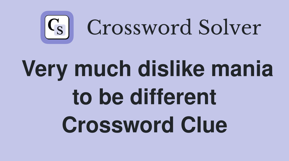 Very much dislike mania to be different Crossword Clue