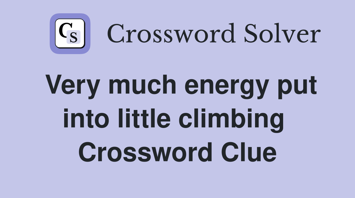 Very much energy put into little climbing  Crossword Clue