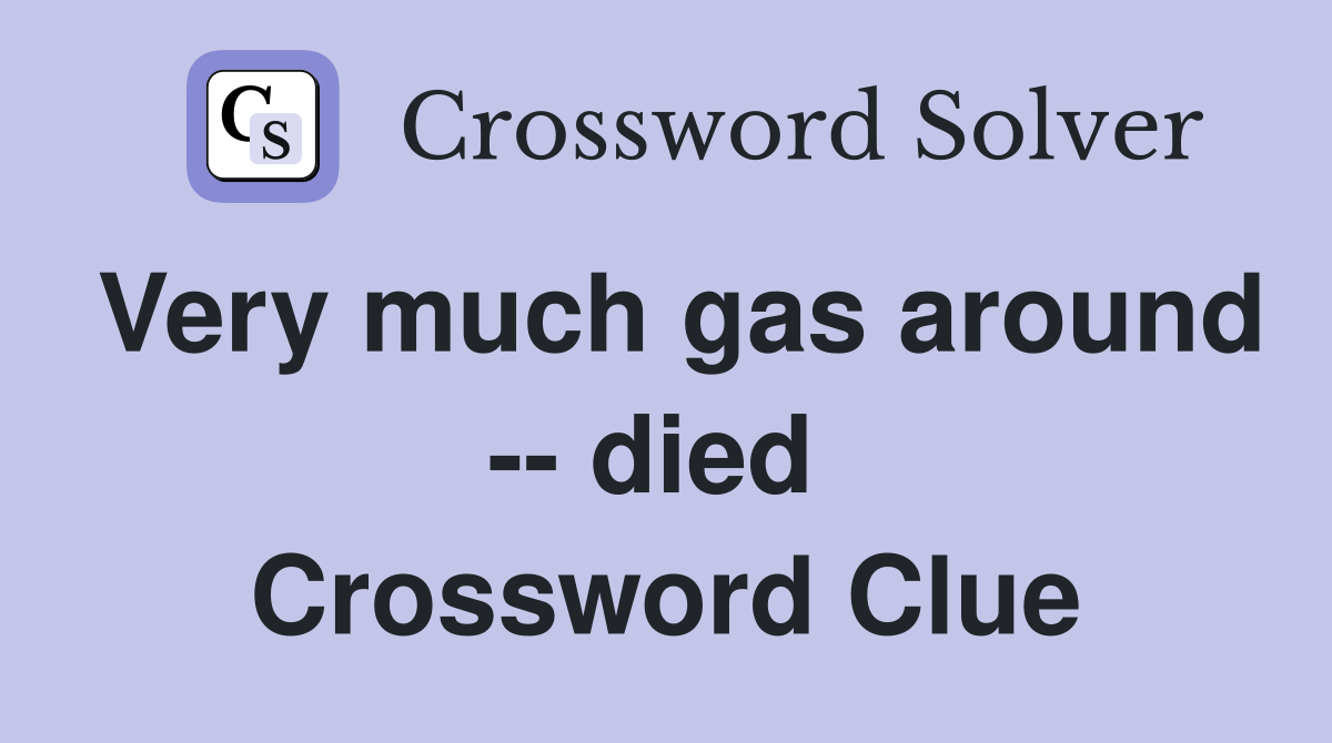 Very much gas around -- died  Crossword Clue