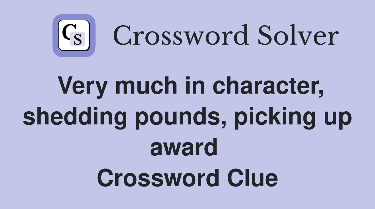 Very much in character, shedding pounds, picking up award  Crossword Clue