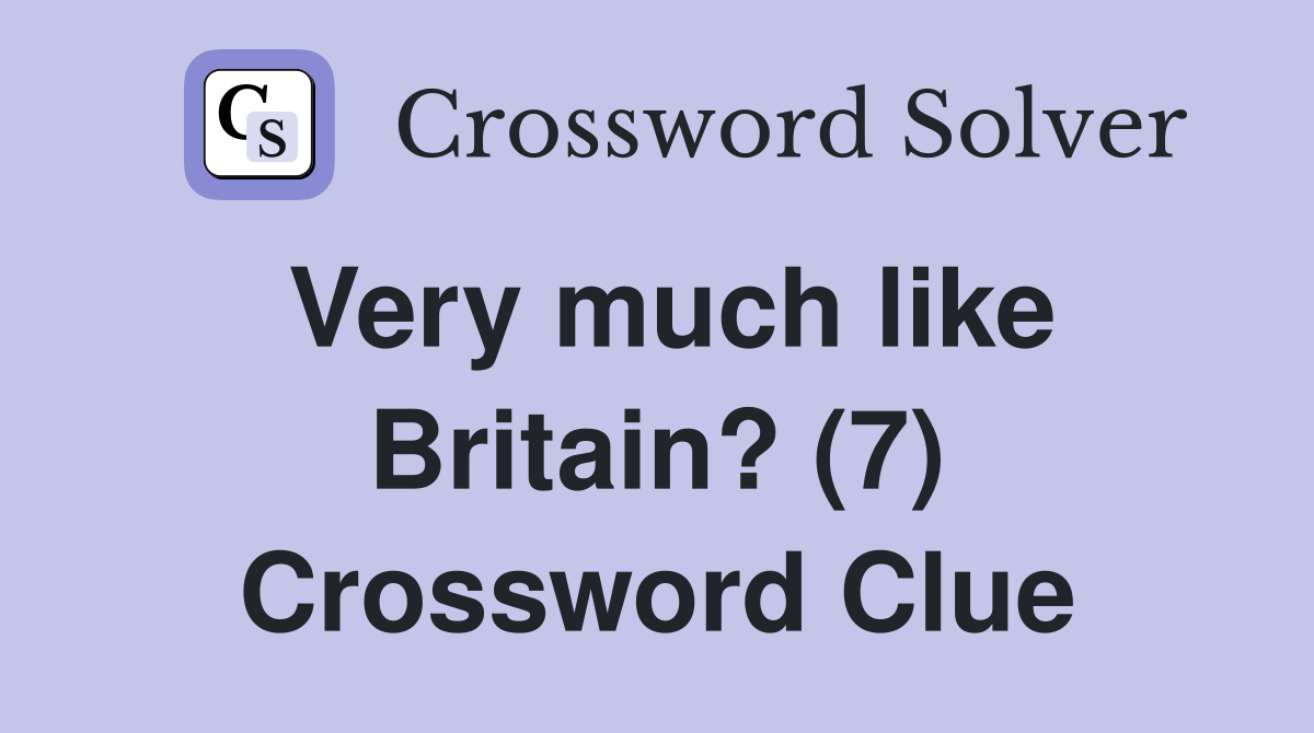Very much like Britain? (7) Crossword Clue