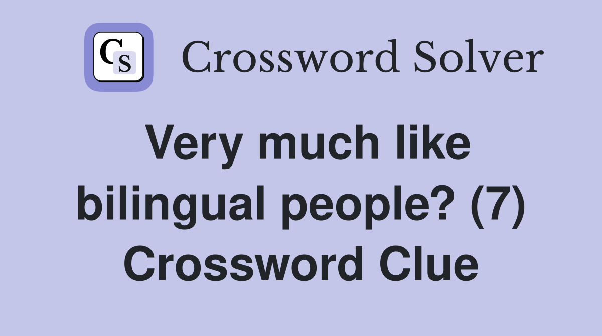 Very much like bilingual people? (7) Crossword Clue