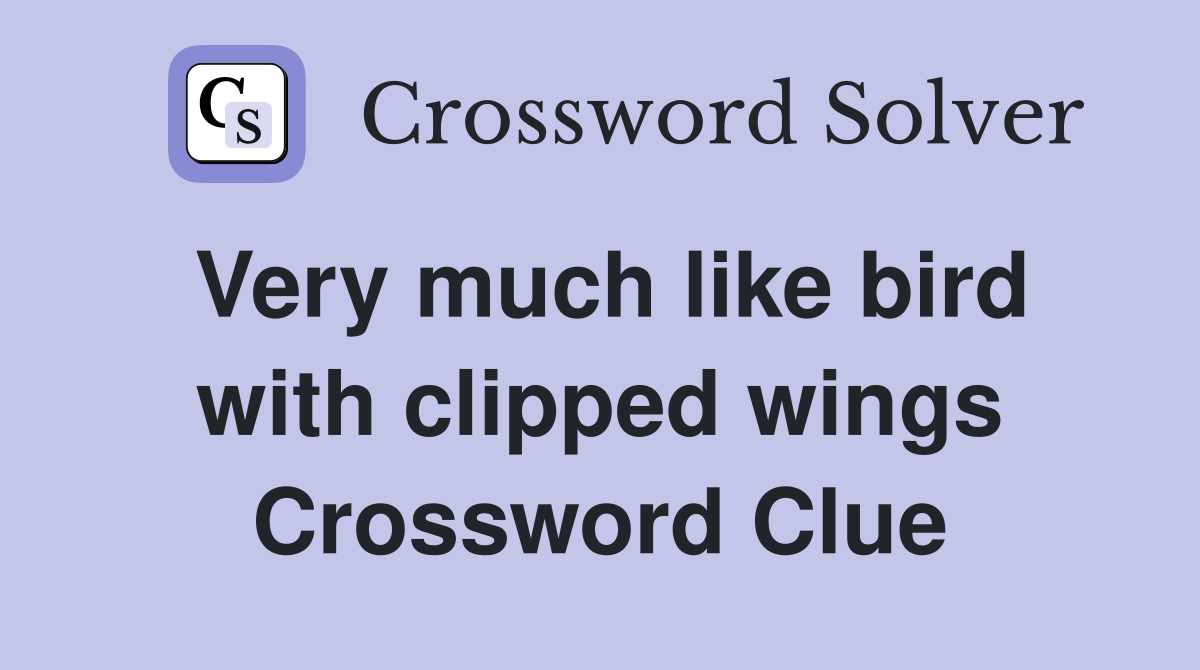 Very much like bird with clipped wings Crossword Clue