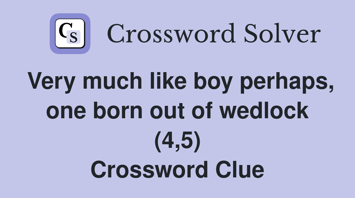 Very much like boy perhaps, one born out of wedlock (4,5) Crossword Clue