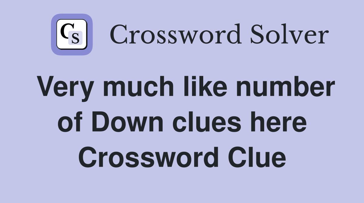 Very much like number of Down clues here Crossword Clue