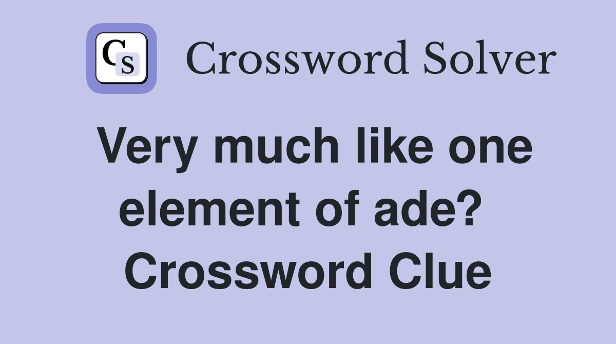 Very much like one element of ade?  Crossword Clue