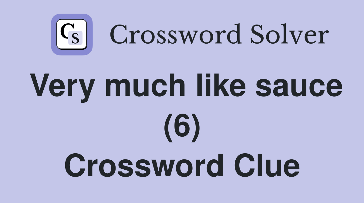 Very much like sauce (6) Crossword Clue